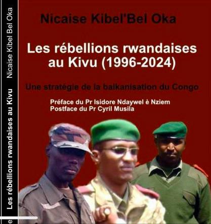 « Les rébellions rwandaises au Kivu », comprendre le plan échelonné de la balkanisation du Congo